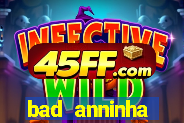 bad anninha conteudo gratis